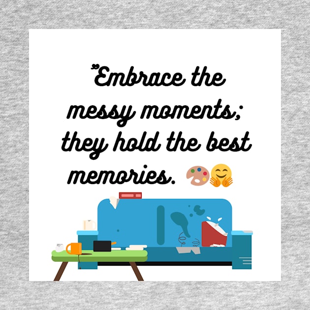 "Embrace the messy moments; they hold the best memories. by Goodword